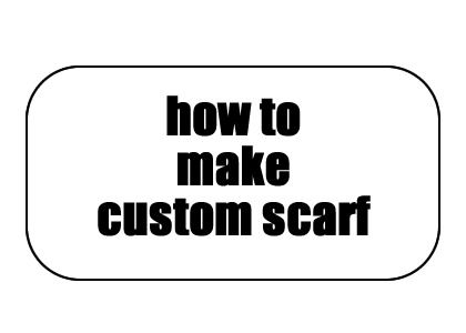 how to make custom scarf?