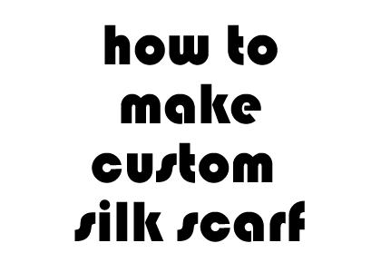 how to make custom silk scarf