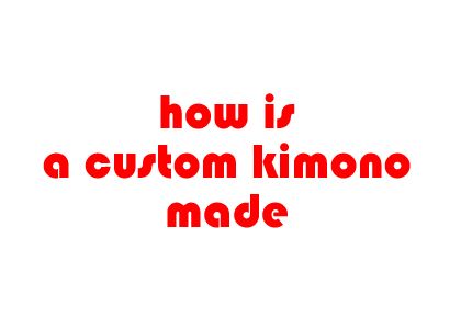 How is a custom kimono made?