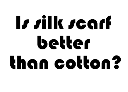 Is silk scarf better than cotton?