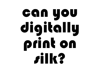 Can you digitally print on silk?