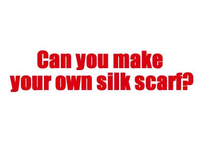 Can you make your own silk scarf?